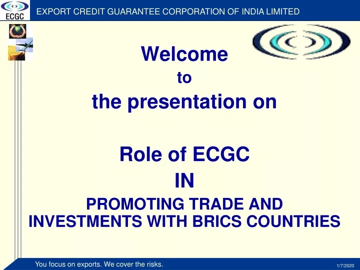 welcome to the presentation on role of ecgc in promoting trade and investments with brics countries