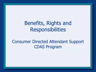 Benefits, Rights and Responsibilities Consumer Directed Attendant Support CDAS Program