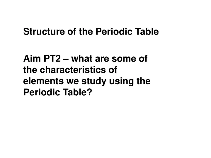 structure of the periodic table aim pt2 what