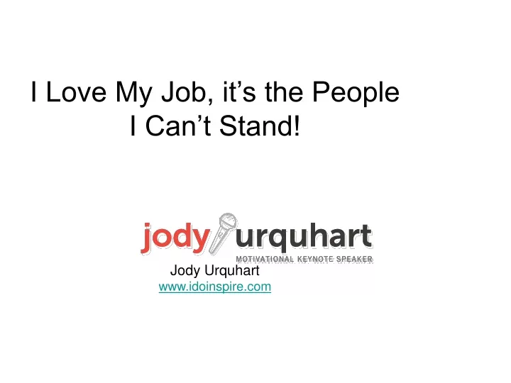 i love my job it s the people i can t stand jody urquhart www idoinspire com
