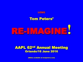 LONG Tom Peters’ RE-IMAGINE ! AAPL 62 nd  Annual Meeting Orlando/16 June 2016