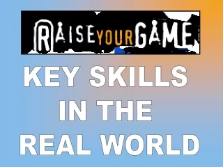 KEY SKILLS  IN THE  REAL WORLD