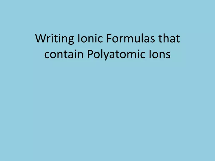 writing ionic formulas that contain polyatomic ions