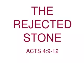 THE REJECTED STONE                                                 ACTS 4:9-12