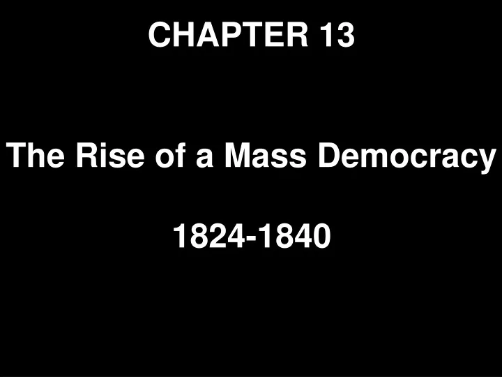 chapter 13 the rise of a mass democracy 1824 1840