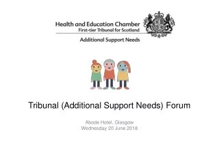Tribunal (Additional Support Needs) Forum Abode Hotel, Glasgow Wednesday 20 June 2018