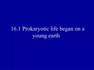 16.1 Prokaryotic life began on a young earth