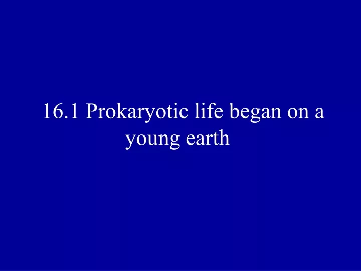 16 1 prokaryotic life began on a young earth