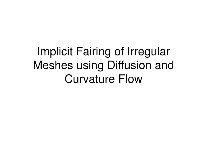 implicit fairing of irregular meshes using diffusion and curvature flow