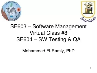 SE603 – Software Management  Virtual Class #8 SE604 – SW Testing &amp; QA