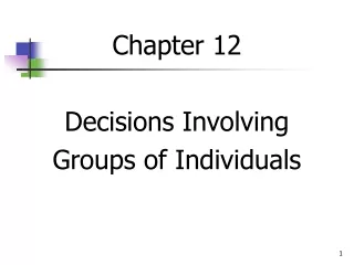 Chapter 12 Decisions Involving  Groups of Individuals