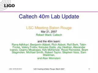 Caltech 40m Lab Update LSC Meeting Baton Rouge Mar 21, 2007 Robert Ward, Caltech