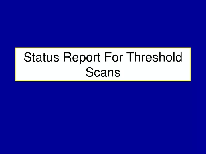 status report for threshold scans