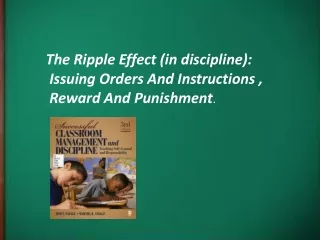 The Ripple Effect (in discipline):  Issuing Orders And Instructions ,   Reward And Punishment .