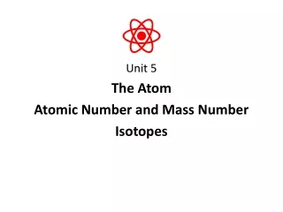 Unit 5  The Atom Atomic Number and Mass Number Isotopes