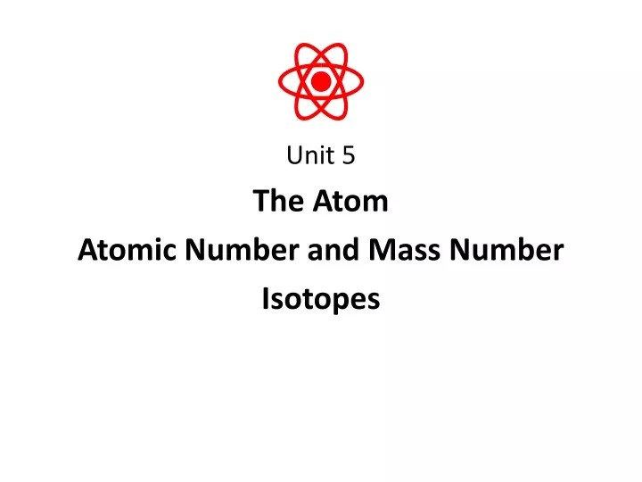 unit 5 the atom atomic number and mass number