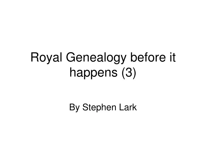 royal genealogy before it happens 3
