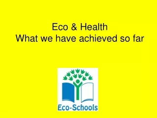 Eco &amp; Health What we have achieved so far