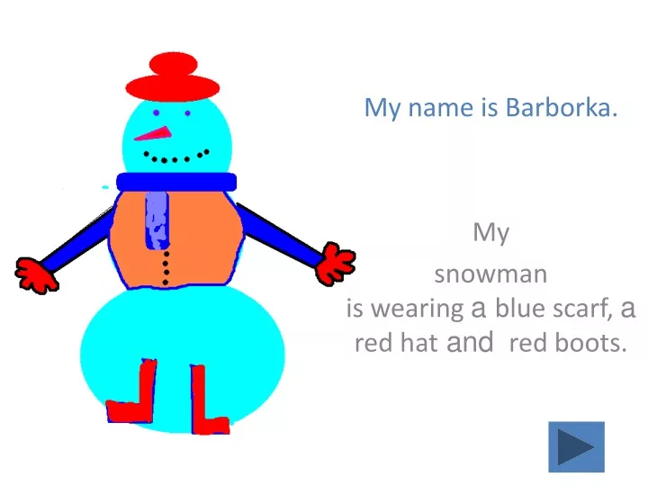 my name is barborka my snowman is wearing a blue scarf a red hat and red boots