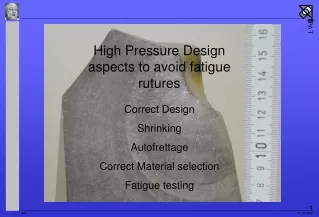 High Pressure Design aspects to avoid fatigue rutures