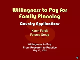Willingness to Pay for Family Planning Country Applications Karen Foreit Futures Group
