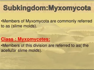 Members of  Myxomycota  are commonly referred    to as (slime molds). Class :  Myxomycetes :
