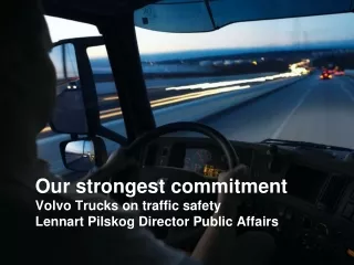 Our strongest commitment Volvo Trucks on traffic safety Lennart Pilskog Director Public Affairs