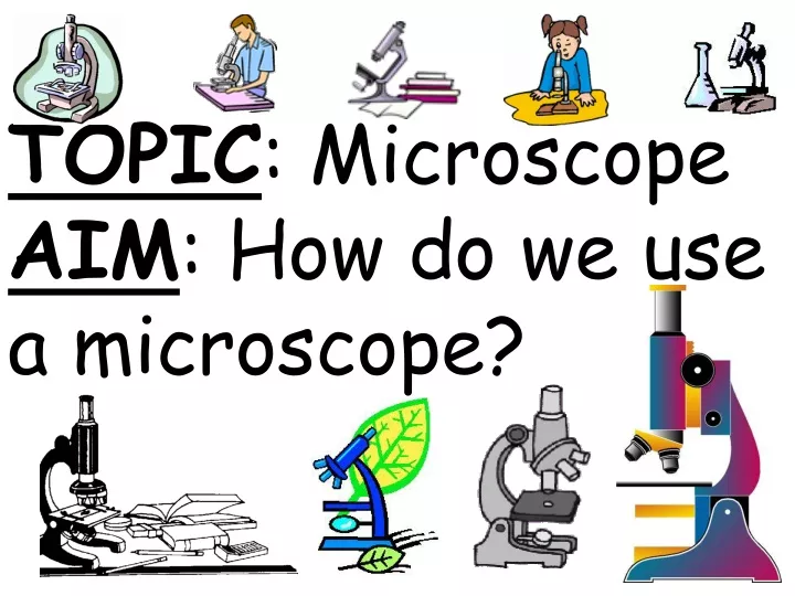 topic microscope aim how do we use a microscope