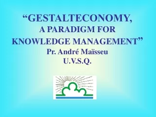 “GESTALTECONOMY, A PARADIGM FOR  KNOWLEDGE MANAGEMENT ” Pr. André Maïsseu U.V.S.Q.