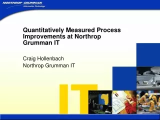 Quantitatively Measured Process Improvements at Northrop Grumman IT Craig Hollenbach