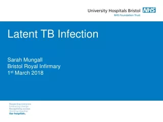 Latent TB Infection Sarah Mungall Bristol Royal Infirmary 1 st  March 2018