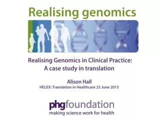 Realising Genomics in Clinical Practice:  A case study in translation Alison Hall