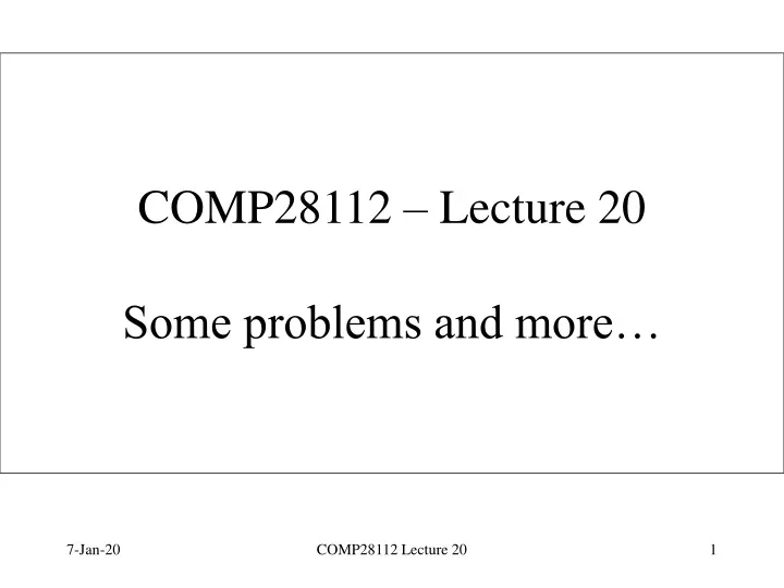 comp28112 lecture 20 some problems and more