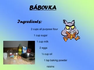 BÁBOVKA Ingredients:                                 2 cups all purpose flour