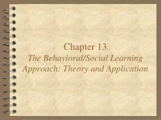 Chapter 13 The Behavioral/Social Learning Approach: Theory and Application