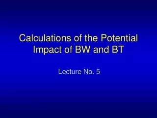 Calculations of the Potential Impact of BW and BT