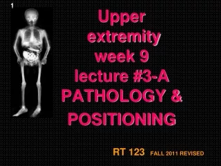 Upper  extremity week 9  lecture #3-A PATHOLOGY &amp; POSITIONING