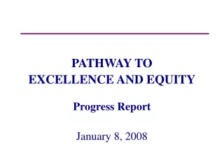 PATHWAY TO  EXCELLENCE AND EQUITY Progress Report  January 8, 2008