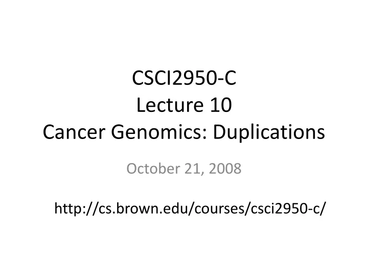 csci2950 c lecture 10 cancer genomics duplications
