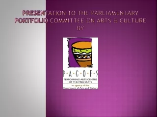 PRESENTATION TO THE PARLIAMENTARY  PORTFOLIO COMMITTEE On ARTS &amp; CULTURE  BY