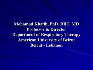 Mohamad Khatib, PhD, RRT, MD Professor &amp; Director Department of Respiratory Therapy