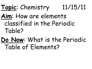 Topic : Chemistry       11/15/11 Aim : How are elements classified in the Periodic Table?