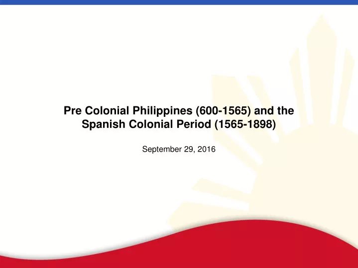 pre colonial philippines 600 1565 and the spanish colonial period 1565 1898 september 29 2016