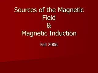Sources of the Magnetic Field &amp; Magnetic Induction
