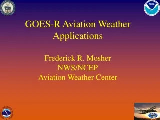 GOES-R Aviation Weather Applications Frederick R. Mosher NWS/NCEP Aviation Weather Center