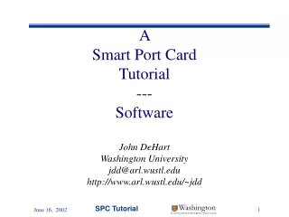 A  Smart Port Card Tutorial --- Software John DeHart Washington University jdd@arl.wustl