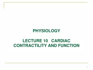 PHYSIOLOGY LECTURE 10   CARDIAC CONTRACTILITY AND FUNCTION