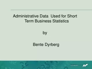 Administrative Data  Used for Short Term Business Statistics by   Bente Dyrberg