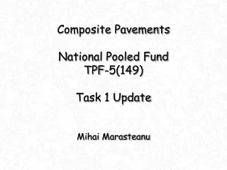 Composite Pavements  National Pooled Fund  TPF-5(149)  Task 1 Update Mihai Marasteanu