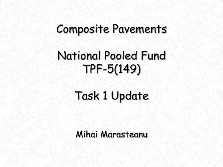 composite pavements national pooled fund tpf 5 149 task 1 update mihai marasteanu